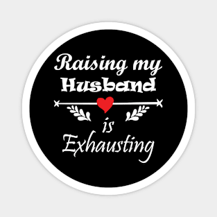 Womens Raising My Husband Is Exhausting Funny Saying Magnet